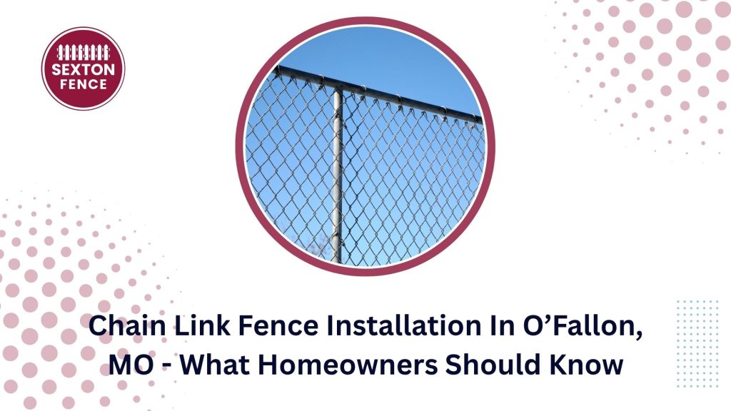 Chain Link Fence Installation In O’Fallon, MO - What Homeowners Should Know