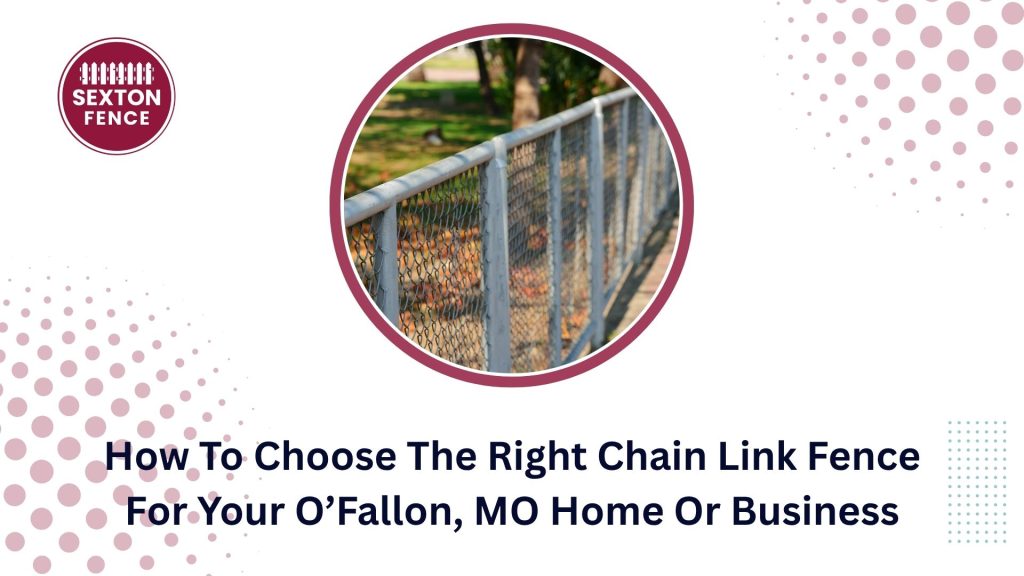 How To Choose The Right Chain Link Fence For Your O’Fallon, MO Home Or Business